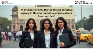 10 Reasons to Hire a Mumbai Private Detective | Miss Detective Agency